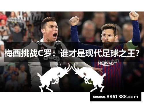 梅西挑战C罗：谁才是现代足球之王？